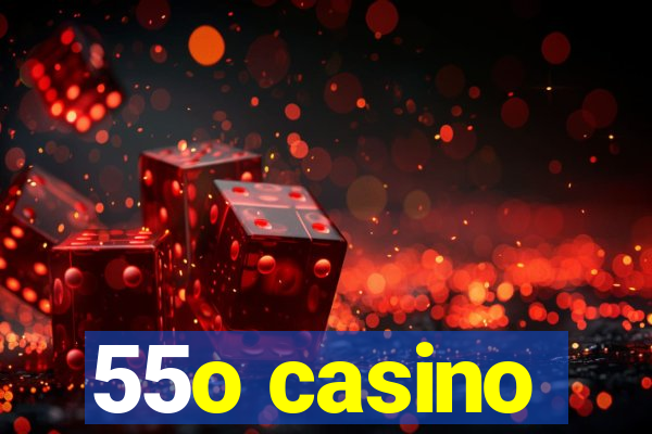 55o casino